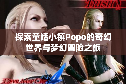探索童话小镇Popo的奇幻世界与梦幻冒险之旅