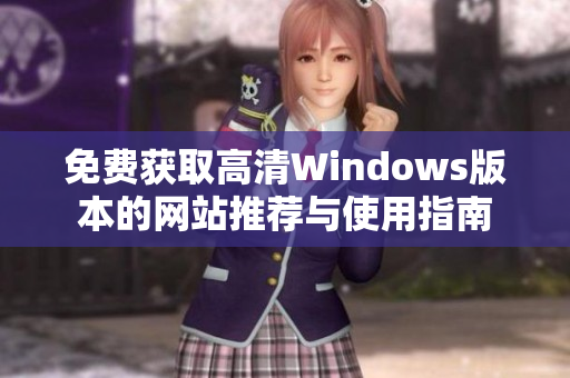 免费获取高清Windows版本的网站推荐与使用指南
