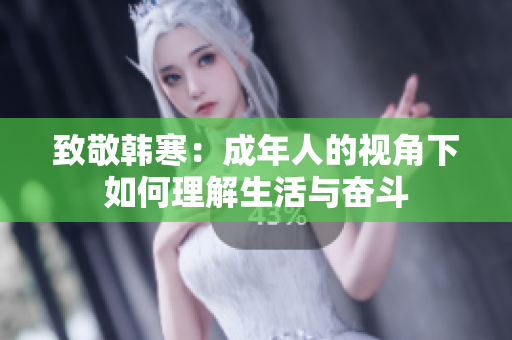 致敬韩寒：成年人的视角下如何理解生活与奋斗