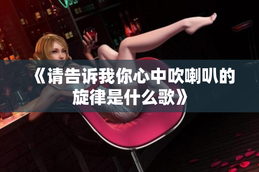 《请告诉我你心中吹喇叭的旋律是什么歌》