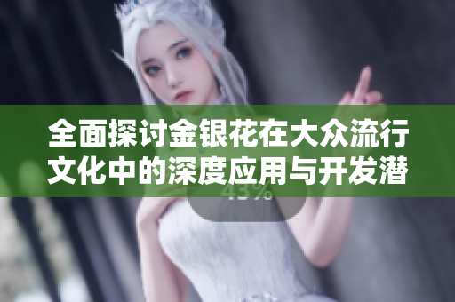全面探讨金银花在大众流行文化中的深度应用与开发潜力
