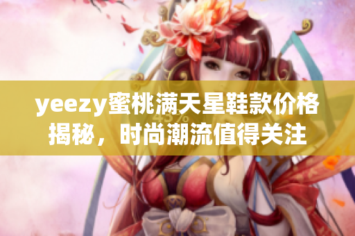 yeezy蜜桃满天星鞋款价格揭秘，时尚潮流值得关注