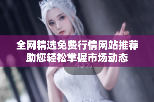 全网精选免费行情网站推荐助您轻松掌握市场动态