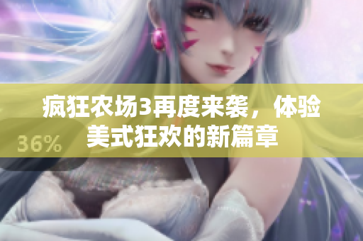 疯狂农场3再度来袭，体验美式狂欢的新篇章