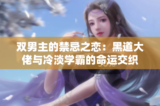 双男主的禁忌之恋：黑道大佬与冷淡学霸的命运交织