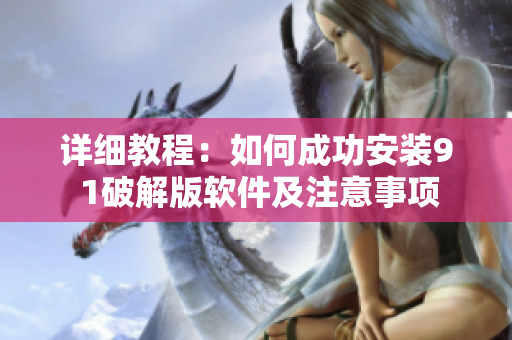 详细教程：如何成功安装9 1破解版软件及注意事项