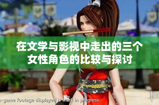 在文学与影视中走出的三个女性角色的比较与探讨