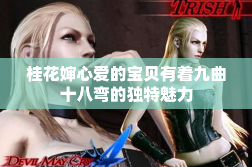桂花婶心爱的宝贝有着九曲十八弯的独特魅力