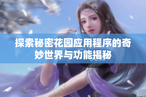 探索秘密花园应用程序的奇妙世界与功能揭秘