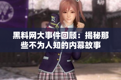 黑料网大事件回顾：揭秘那些不为人知的内幕故事