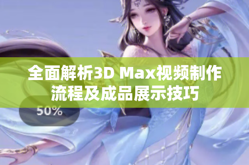 全面解析3D Max视频制作流程及成品展示技巧