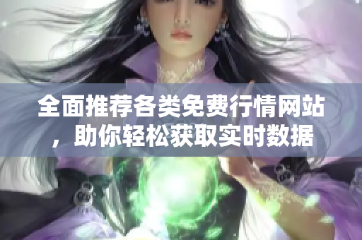 全面推荐各类免费行情网站，助你轻松获取实时数据
