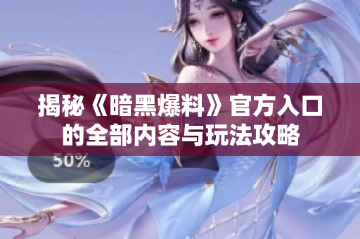 揭秘《暗黑爆料》官方入口的全部内容与玩法攻略