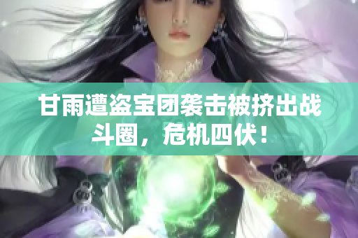 甘雨遭盗宝团袭击被挤出战斗圈，危机四伏！