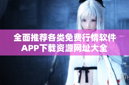 全面推荐各类免费行情软件APP下载资源网址大全
