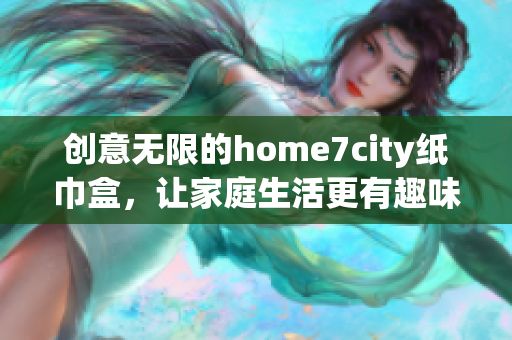 创意无限的home7city纸巾盒，让家庭生活更有趣味