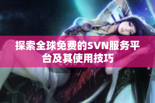 探索全球免费的SVN服务平台及其使用技巧