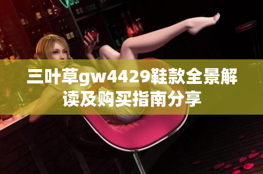 三叶草gw4429鞋款全景解读及购买指南分享
