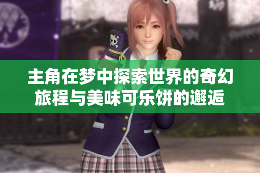 主角在梦中探索世界的奇幻旅程与美味可乐饼的邂逅