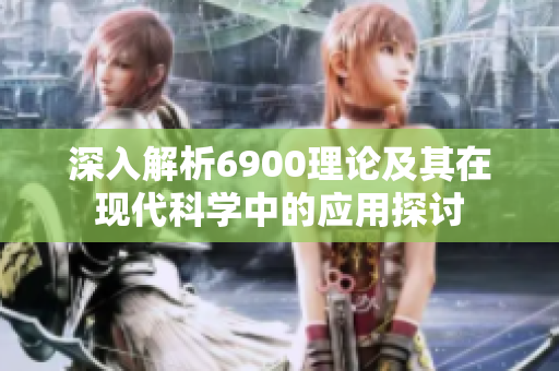 深入解析6900理论及其在现代科学中的应用探讨
