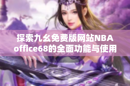 探索九幺免费版网站NBAoffice68的全面功能与使用指南