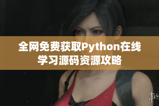 全网免费获取Python在线学习源码资源攻略