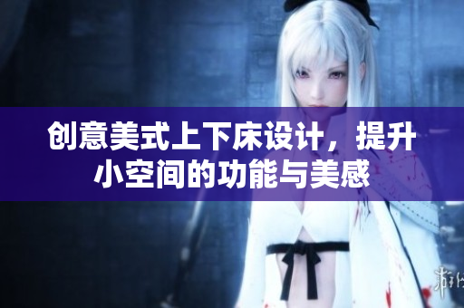 创意美式上下床设计，提升小空间的功能与美感