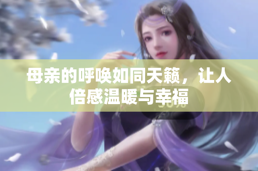 母亲的呼唤如同天籁，让人倍感温暖与幸福
