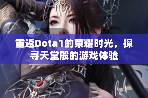 重返Dota1的荣耀时光，探寻天堂般的游戏体验