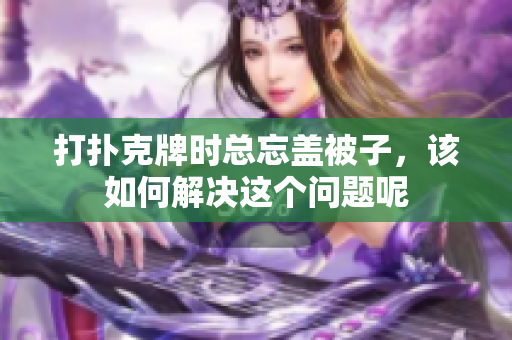 打扑克牌时总忘盖被子，该如何解决这个问题呢