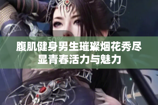 腹肌健身男生璀璨烟花秀尽显青春活力与魅力