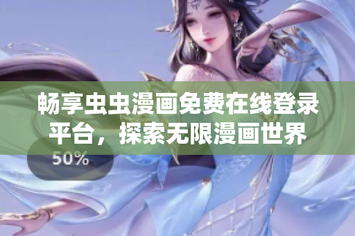 畅享虫虫漫画免费在线登录平台，探索无限漫画世界