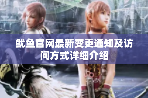 鱿鱼官网最新变更通知及访问方式详细介绍