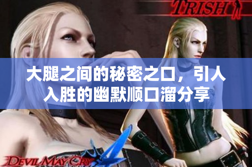 大腿之间的秘密之口，引人入胜的幽默顺口溜分享