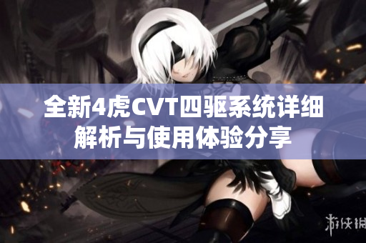 全新4虎CVT四驱系统详细解析与使用体验分享
