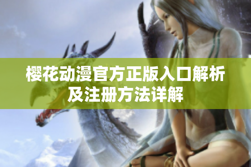 樱花动漫官方正版入口解析及注册方法详解