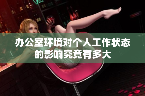 办公室环境对个人工作状态的影响究竟有多大