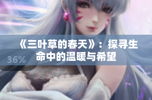 《三叶草的春天》：探寻生命中的温暖与希望