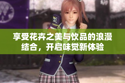 享受花卉之美与饮品的浪漫结合，开启味觉新体验