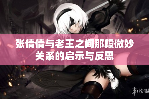 张倩倩与老王之间那段微妙关系的启示与反思