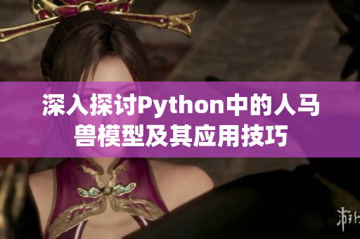 深入探讨Python中的人马兽模型及其应用技巧