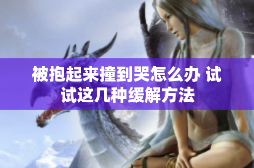 被抱起来撞到哭怎么办 试试这几种缓解方法