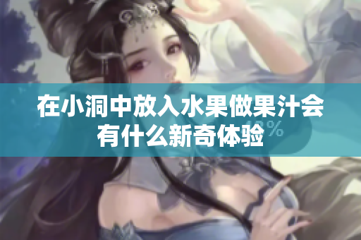 在小洞中放入水果做果汁会有什么新奇体验