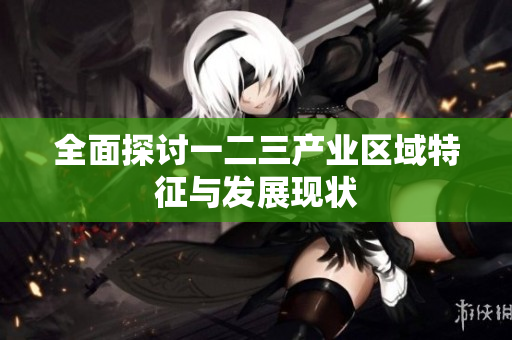 全面探讨一二三产业区域特征与发展现状