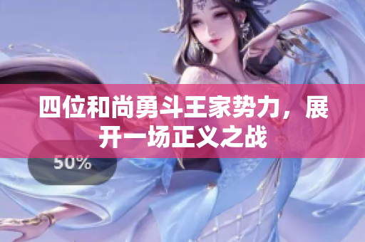 四位和尚勇斗王家势力，展开一场正义之战