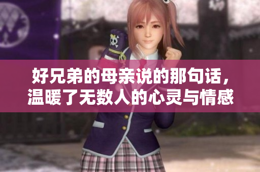好兄弟的母亲说的那句话，温暖了无数人的心灵与情感