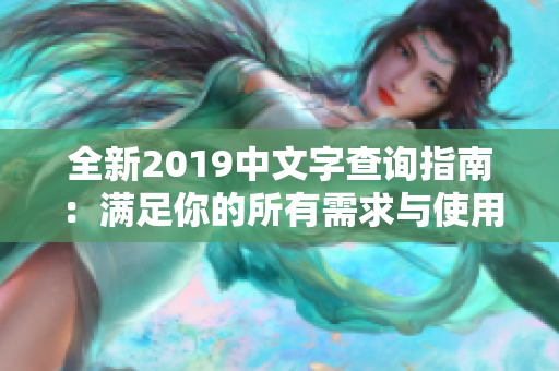 全新2019中文字查询指南：满足你的所有需求与使用技巧