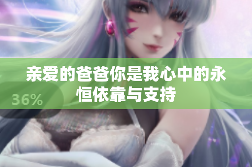 亲爱的爸爸你是我心中的永恒依靠与支持