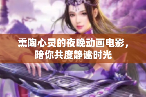 熏陶心灵的夜晚动画电影，陪你共度静谧时光