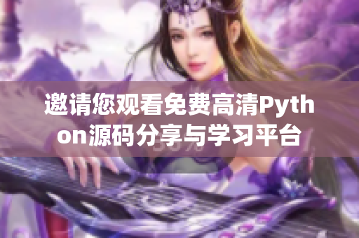 邀请您观看免费高清Python源码分享与学习平台